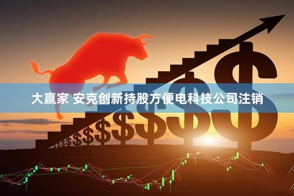 大赢家 安克创新持股方便电科技公司注销