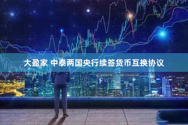 大盈家 中泰两国央行续签货币互换协议